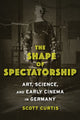 Book cover of: Shape of Spectatorship. By: Scott Curtis
