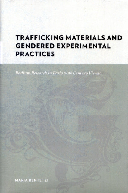Book cover of: Trafficking Materials and Gendered Experimental Practices. By: Maria Rentetzi
