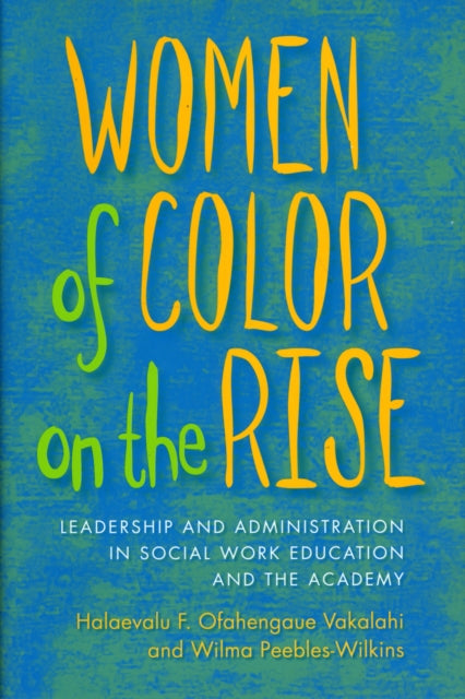 Book cover of: Women of Color on the Rise. By: Halaevalu F. Ofahengaue Vakalahi
