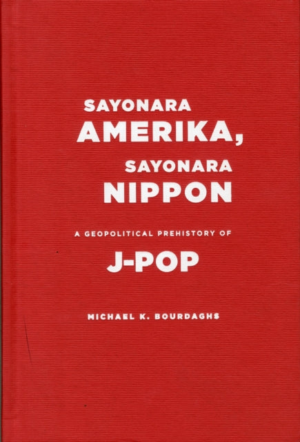 Book cover of: Sayonara Amerika, Sayonara Nippon. By: Michael K. Bourdaghs
