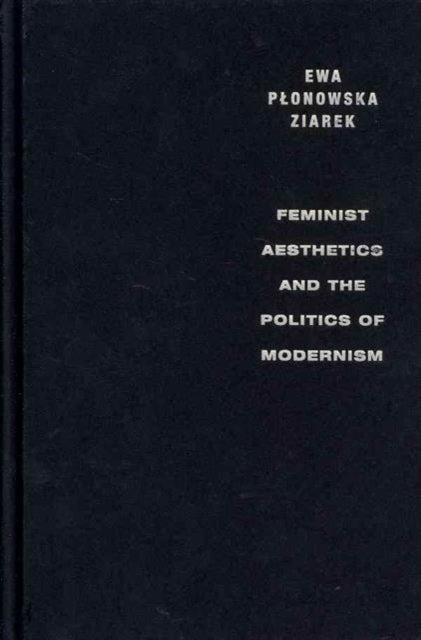 Book cover of: Feminist Aesthetics and the Politics of Modernism. By: Ewa Płonowska Ziarek