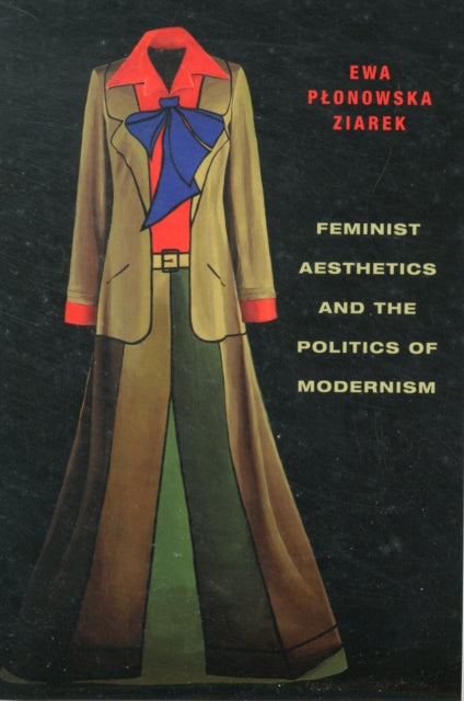 Book cover of: Feminist Aesthetics and the Politics of Modernism. By: Ewa Płonowska Ziarek