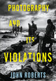 Book cover of: Photography and Its Violations. By: John Roberts