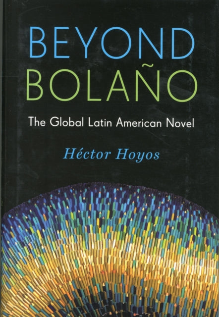 Book cover of: Beyond Bolano. By: Héctor Hoyos Ayala