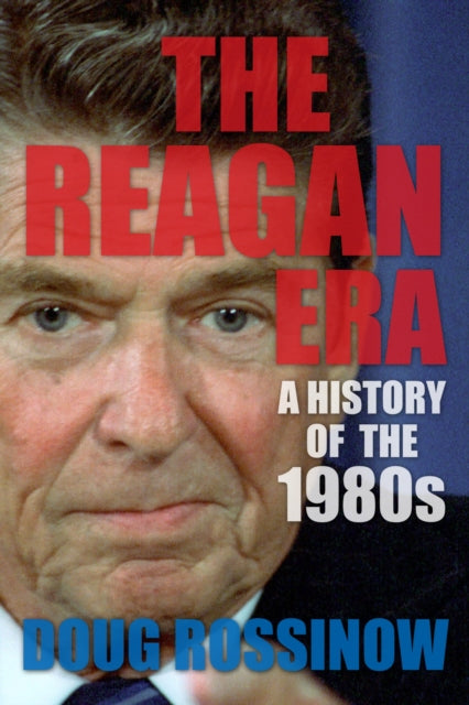 Book cover of: Reagan Era. By: Douglas C. Rossinow