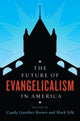 Book cover of: Future of Evangelicalism in America. By: Candy Gunther Brown