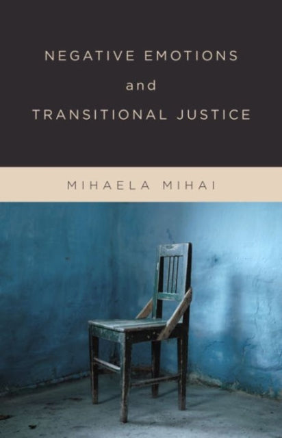 Book cover of: Negative Emotions and Transitional Justice. By: Mihaela Mihai