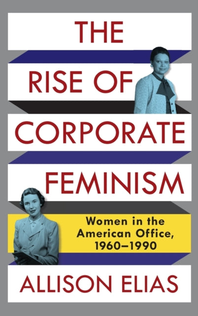 Book cover of: Rise of Corporate Feminism. By: Allison Elias