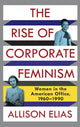 Book cover of: Rise of Corporate Feminism. By: Allison Elias