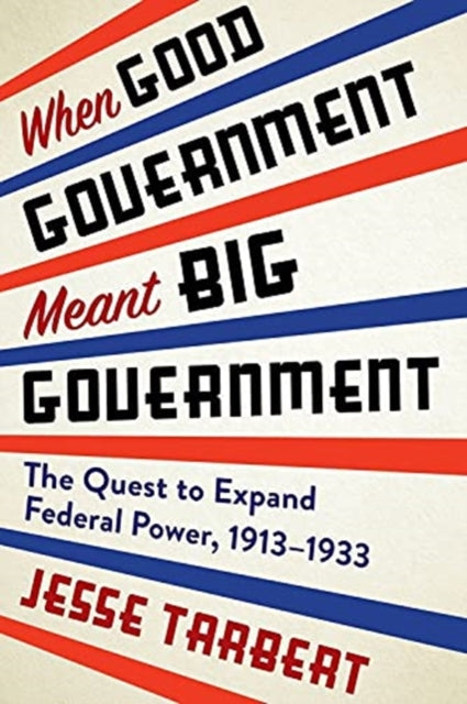 Book cover of: When Good Government Meant Big Government. By: Jesse Tarbert