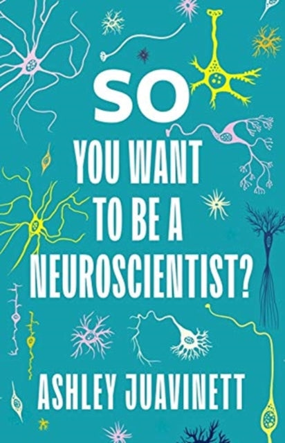 Book cover of: So You Want to Be a Neuroscientist?. By: Ashley Juavinett