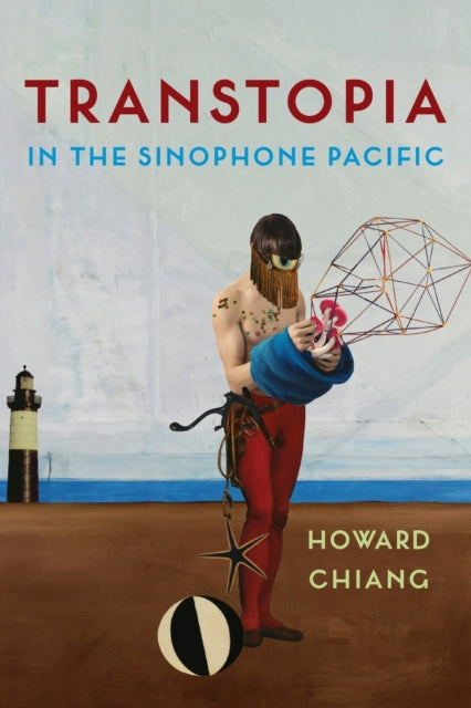 Book cover of: Transtopia in the Sinophone Pacific. By: Howard Chiang