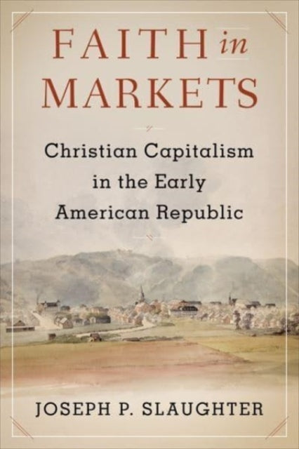 Book cover of: Faith in Markets. By: Joseph P. Slaughter