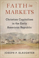 Book cover of: Faith in Markets. By: Joseph P. Slaughter