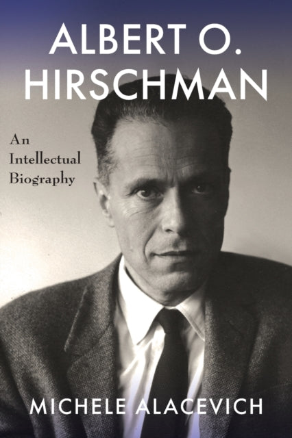 Book cover of: Albert O. Hirschman. By: Michele Alacevich