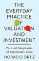 Book cover of: Everyday Practice of Valuation and Investment. By: Horacio Ortiz