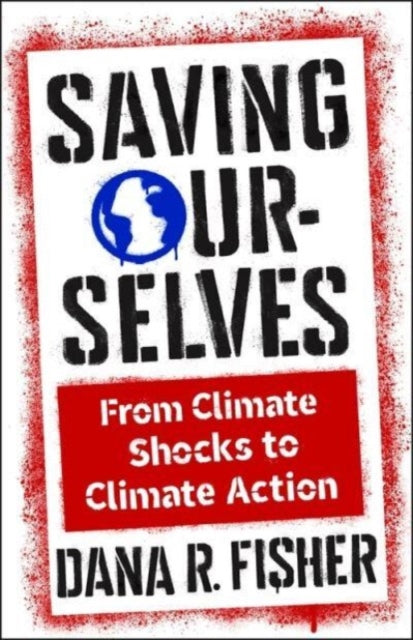 Saving Ourselves, From Climate Shocks to Climate Action 9780231209304 Dana R. Fisher