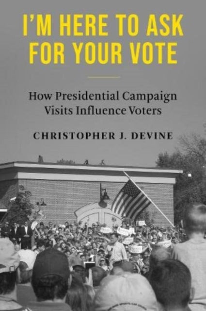 Book cover of: I’m Here to Ask for Your Vote. By: Christopher J. Devine