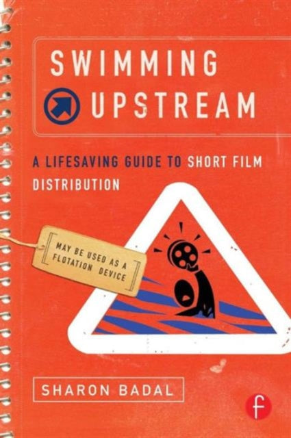 Book cover of: Swimming Upstream: A Lifesaving Guide to Short Film Distribution. By: Sharon Badal