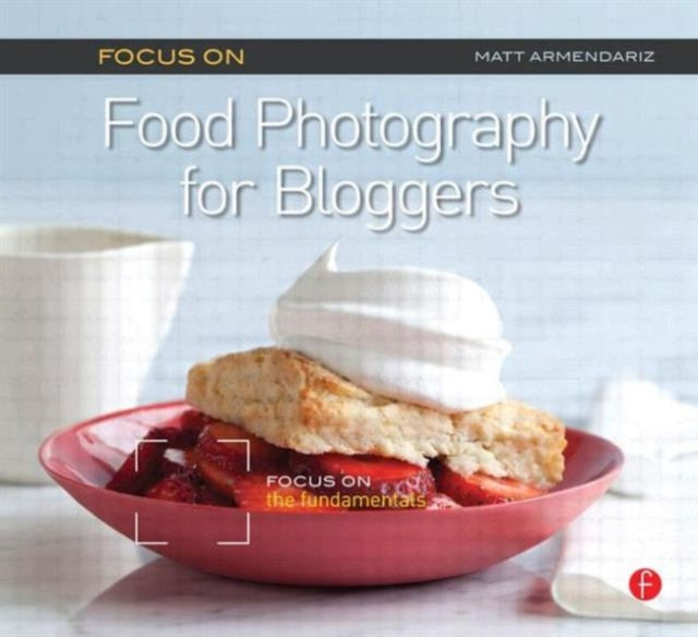 Book cover of: Focus on Food Photography for Bloggers. By: Matt Armendariz