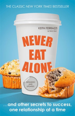 Never Eat Alone, And Other Secrets to Success, One Relationship at a Time