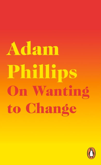 Book cover of: On Wanting to Change. By: Adam Phillips