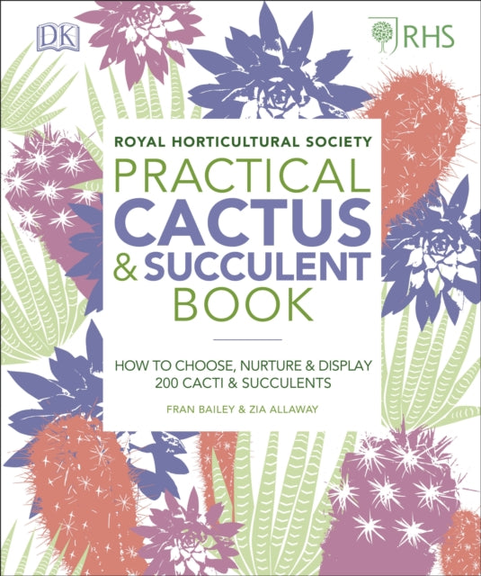RHS Practical Cactus and Succulent Book, How to Choose, Nurture, and Display more than 200 Cacti and Succulents 9780241341148 Zia Allaway
