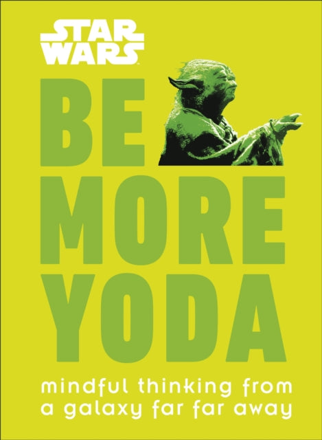 Star Wars Be More Yoda, Mindful Thinking from a Galaxy Far Far Away 9780241351062 DK Publishing