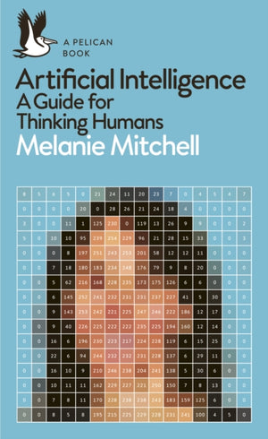 Artificial Intelligence, A Guide for Thinking Humans