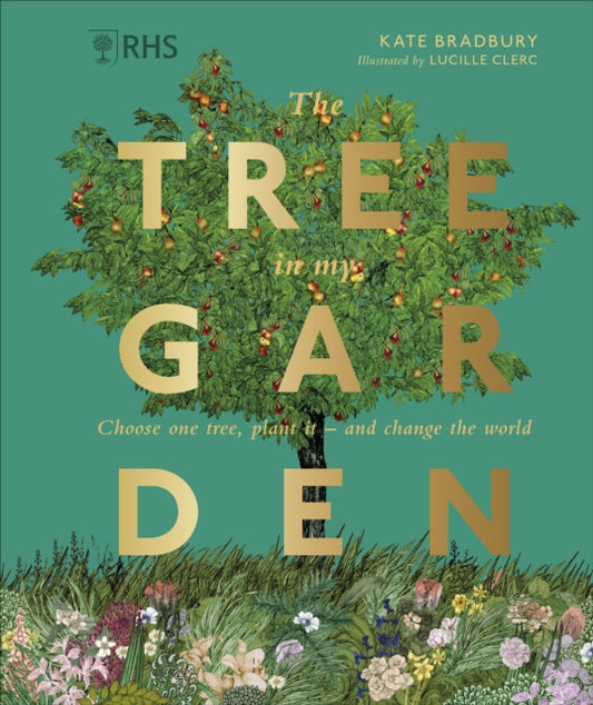 RHS The Tree in My Garden, Choose One Tree, Plant It - and Change the World 9780241459751 Kate Bradbury