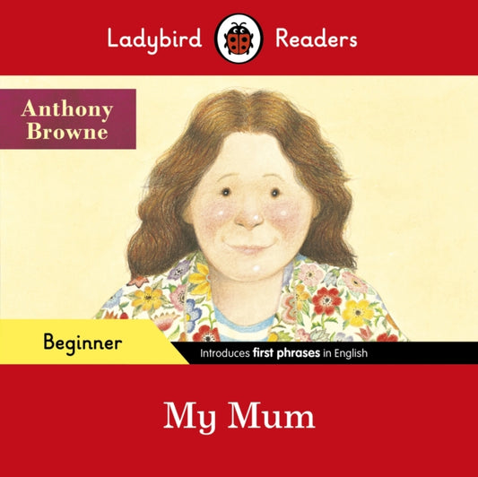 Book cover of: Ladybird Readers Beginner Level - Anthony Browne - My Mum (ELT Graded Reader). By: Anthony Browne
