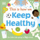 Book cover of: This Is How We Keep Healthy. By: DK Publishing