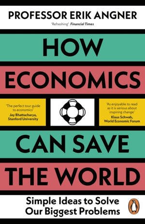 How Economics Can Save the World, Simple Ideas to Solve Our Biggest Problems