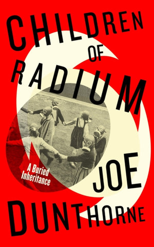 Children of Radium, A Buried Inheritance