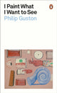 I Paint What I Want to See 9780241525715 Philip Guston