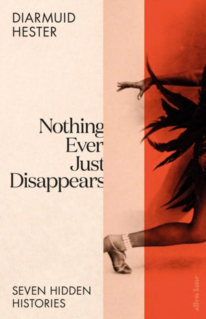 Nothing Ever Just Disappears, Seven Hidden Histories