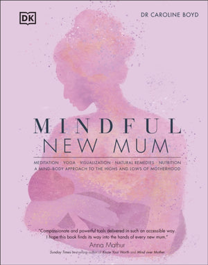 Mindful New Mum, A Mind-Body Approach to the Highs and Lows of Motherhood