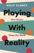 Playing with Reality, How Games Shape Our World