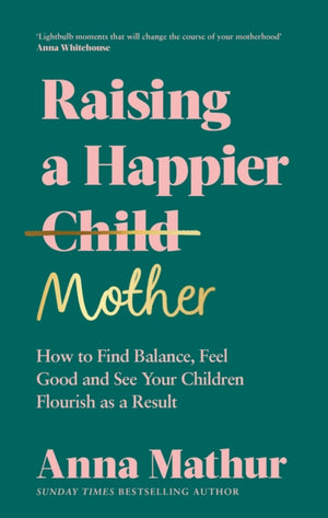 Raising A Happier Mother, How to Find Balance, Feel Good and See Your Children Flourish as a Result.