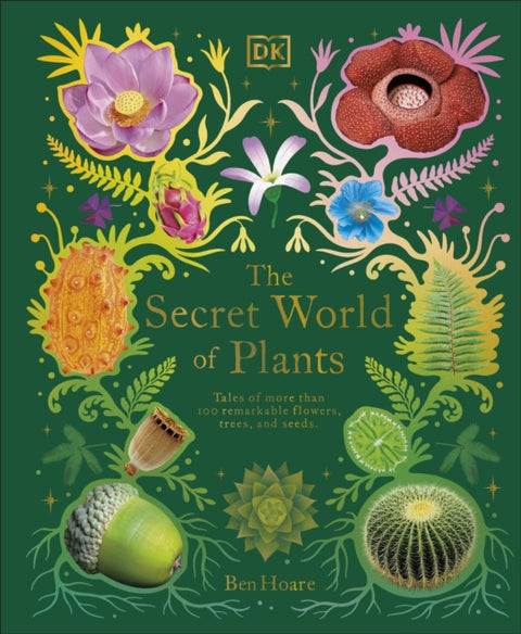 Secret World of Plants, Tales of More Than 100 Remarkable Flowers, Trees, and Seeds