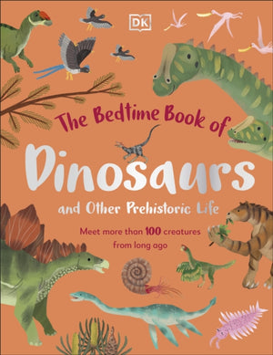 Bedtime Book of Dinosaurs and Other Prehistoric Life, Meet More Than 100 Creatures From Long Ago