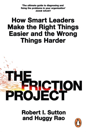 Friction Project, How Smart Leaders Make the Right Things Easier and the Wrong Things Harder