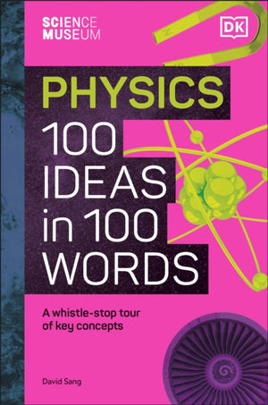 Science Museum Physics 100 Ideas in 100 Words, A Whistle-Stop Tour of Key Concepts