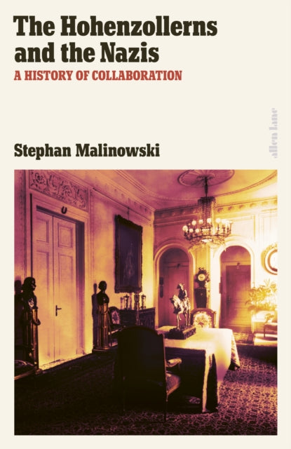 Hohenzollerns and the Nazis, A History of Collaboration 9780241596180 Stephan Malinowski
