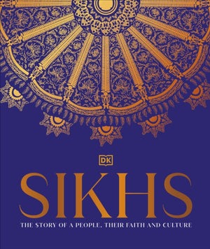 Sikhs, A Story of a People, Their Faith and Culture