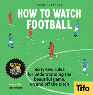 How To Watch Football, 62 rules for understanding the beautiful game, on and off the pitch