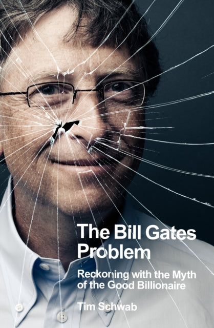 Bill Gates Problem, Reckoning with the Myth of the Good Billionaire 9780241609507 Tim Schwab