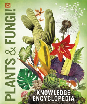 Knowledge Encyclopedia Plants and Fungi!, Our Growing World as You've Never Seen It Before