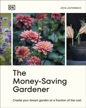Money-Saving Gardener, Create Your Dream Garden at a Fraction of the Cost