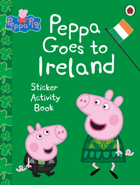 Book cover of: Peppa Pig: Peppa Goes to Ireland Sticker Activity. By: Peppa Pig